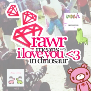 'rawr' means 'i love you' in dinosaur .x