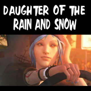 Daughter of the Rain and Snow- A Chloe Price Mix