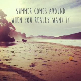Summer Comes Around When You Really Want It