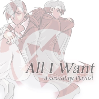 All I Want - A Greedling Playlist
