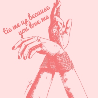 tie me up because you love me