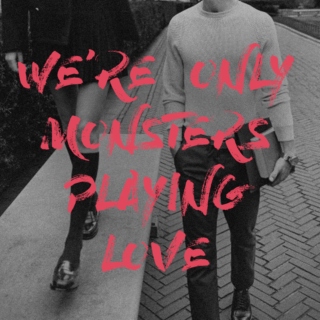 WE'RE ONLY MONSTERS PLAYING LOVE