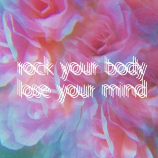 rock your body lose your mind