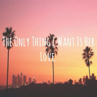 The only thing I want is her love.