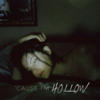 'Cause I'm Hollow.