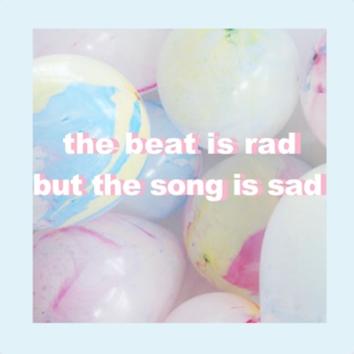 the beat is rad but the song is sad