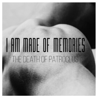i am made of memories: the death of Patroclus
