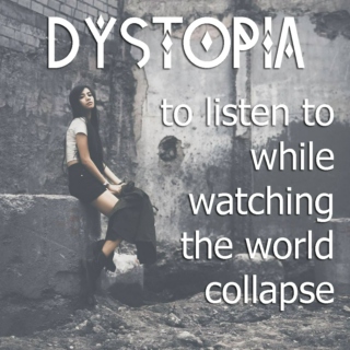 Dystopian playlist to listen to while watching the world collapse