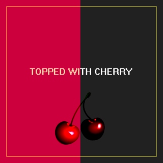 ♡ TOPPED WITH CHERRY ♡