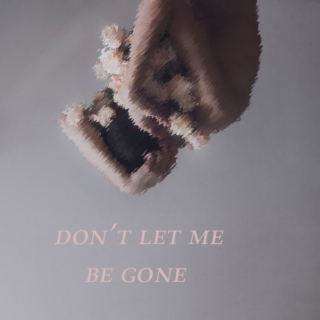 don't let me be gone