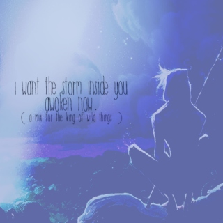i want the storm inside you awoken now.