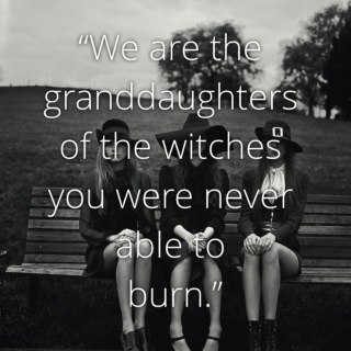 “We are the granddaughters of the witches you were never able to burn.”