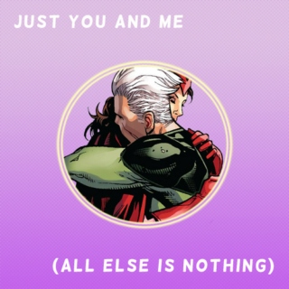 Just you and me (all else is nothing)