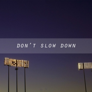 don't slow down