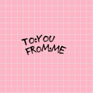 To: You ♡ From: Me