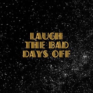 laugh the bad days off 