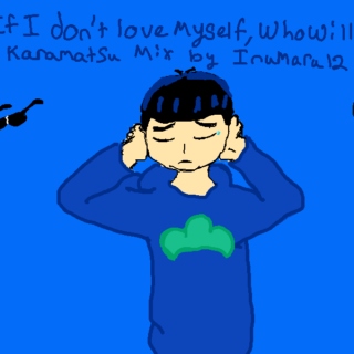 "If I Don't Love Myself, Who Will?": A Karamatsu Mix