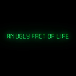 an ugly fact of life