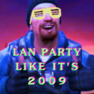 LAN PARTY LIKE IT'S 2009