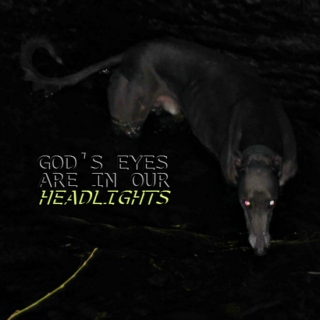 god's eyes are in our headlights