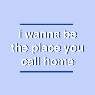 i wanna be the place you call home