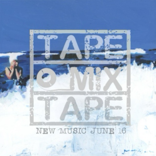 TapeMixTape : New Music June 2016