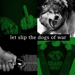 Let Slip the Dogs of War