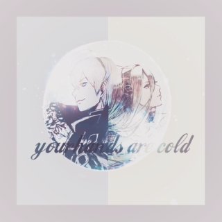 `✧ ｡* YOUR HANDS ARE COLD.