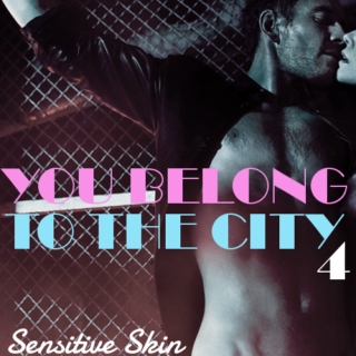 You Belong to the City - Part 4 - Sensitive Skin