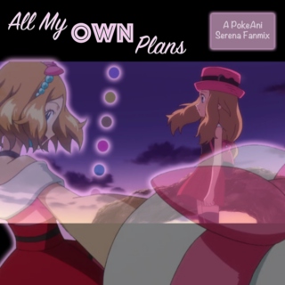 All My Own Plans (a PokeAni Serena Fanmix)