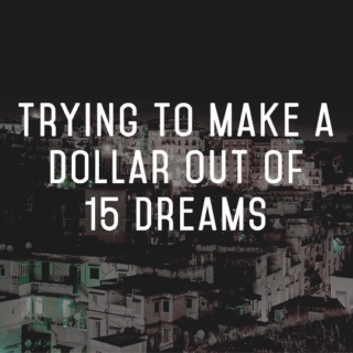 Trying to make a dollar out of 15 dreams