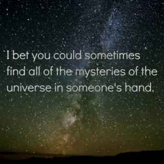I bet you could sometimes find all the mysteries of the universe in someone's hand.