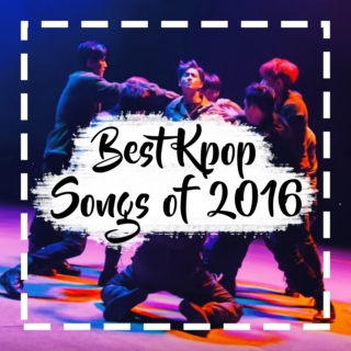 ▲ Best Kpop Songs of 2016 ▲