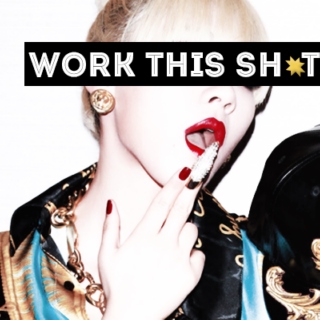 WORK THIS SH*T
