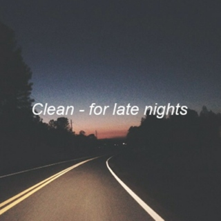 Clean - for late nights