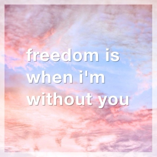 freedom is when i'm without you