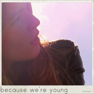 because we're young