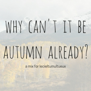 WHY CAN'T IT BE AUTUMN ALREADY?