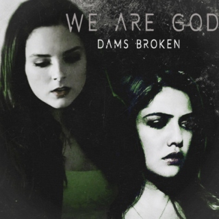 WE ARE GOD: DAMS BROKEN