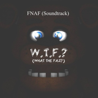 FNAF (Soundtrack): W.T.F.?