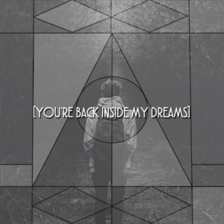 [you're back inside my dreams]