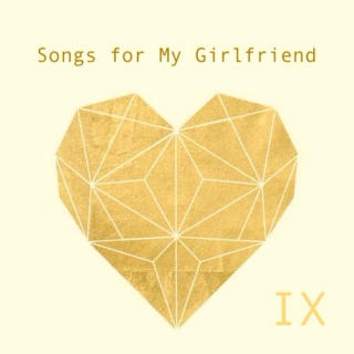 Songs for My Girlfriend IX