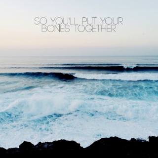 you'll put your bones together