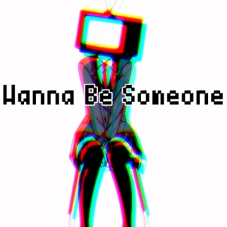 Want To Be Someone