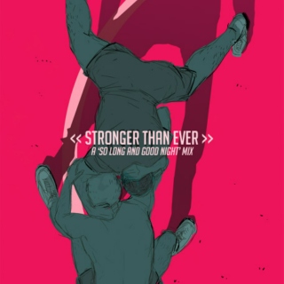 STRONGER THAN EVER: a 'so long and good night' mix