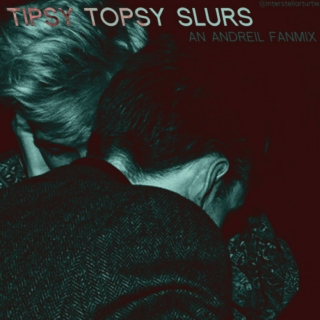 tipsy topsy slurs