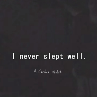 I never slept well.