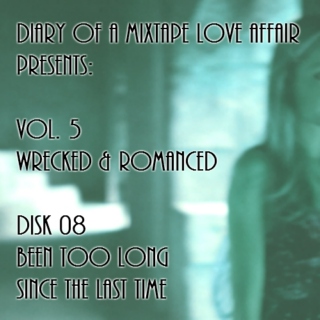128: Been Too Long Since The Last Time [Vol. 5 - Wrecked & Romanced: Disk 08]