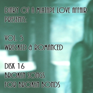 136: Broken Songs for Broken Bonds [Vol. 5 - Wrecked & Romanced: Disk 16]