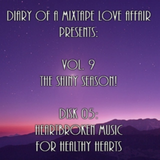 173: Heartbroken Music for Healthy Hearts  [Vol. 9 - The Shiny Season: Disk 05] 